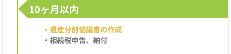 10ヶ月以内 -［遺産分割協議書の作成、相続税申告・納付］