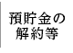 預貯金の解約等
